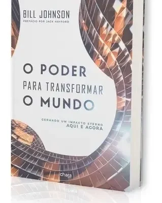 O Poder Para Transformar O Mundo Bill Johnson